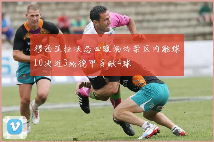 穆西亚拉状态回暖场均禁区内触球10次近3轮德甲贡献4球